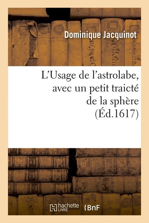 L'USAGE DE L'ASTROLABE , AVEC UN PETIT TRAICTE DE LA SPHERE, (ED.1617)