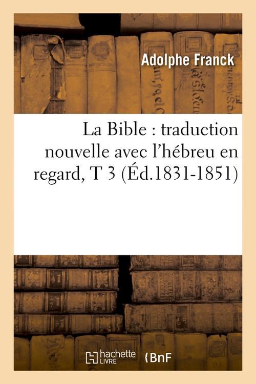 LA BIBLE : TRADUCTION NOUVELLE AVEC L'HEBREU EN REGARD, T 3 (ED.1831-1851)