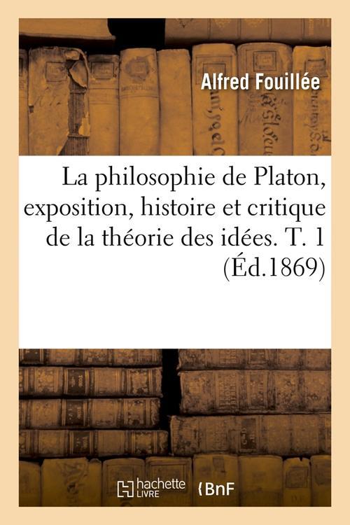 LA PHILOSOPHIE DE PLATON, EXPOSITION, HISTOIRE ET CRITIQUE DE LA THEORIE DES IDEES. T. 1 (ED.1869)