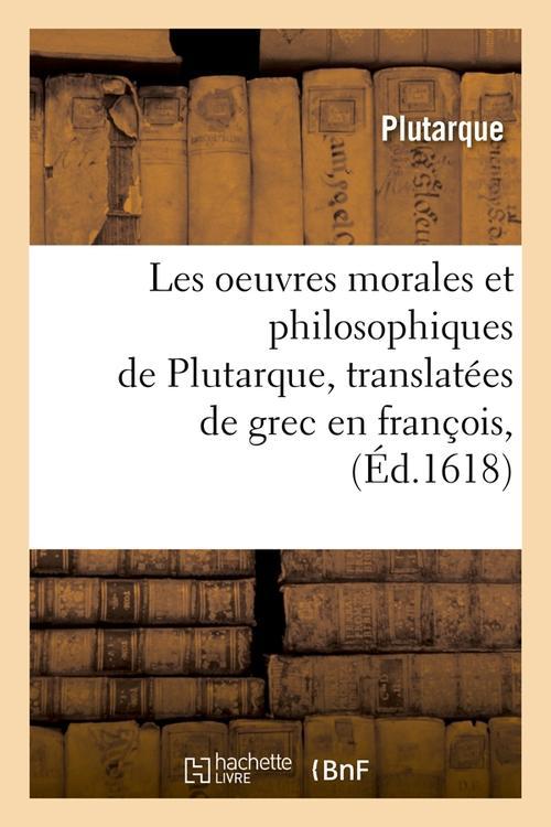 LES OEUVRES MORALES ET PHILOSOPHIQUES DE PLUTARQUE , TRANSLATEES DE GREC EN FRANCOIS, (ED.1618)