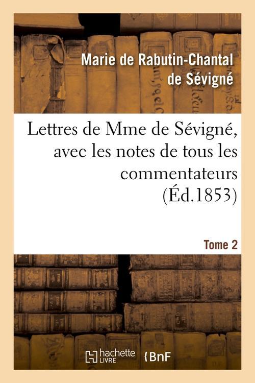 LETTRES DE MME DE SEVIGNE, AVEC LES NOTES DE TOUS LES COMMENTATEURS. TOME 2 (ED.1853)