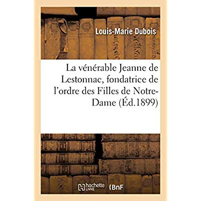 LA VENERABLE JEANNE DE LESTONNAC, FONDATRICE DE L'ORDRE DES FILLES DE NOTRE-DAME - : DRAME EN 4 ACTE