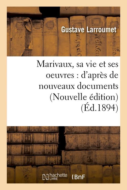 MARIVAUX, SA VIE ET SES OEUVRES : D'APRES DE NOUVEAUX DOCUMENTS (NOUVELLE EDITION) (ED.1894)