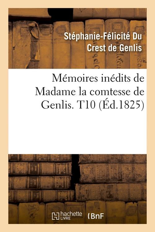 MEMOIRES INEDITS DE MADAME LA COMTESSE DE GENLIS. T10 (ED.1825)