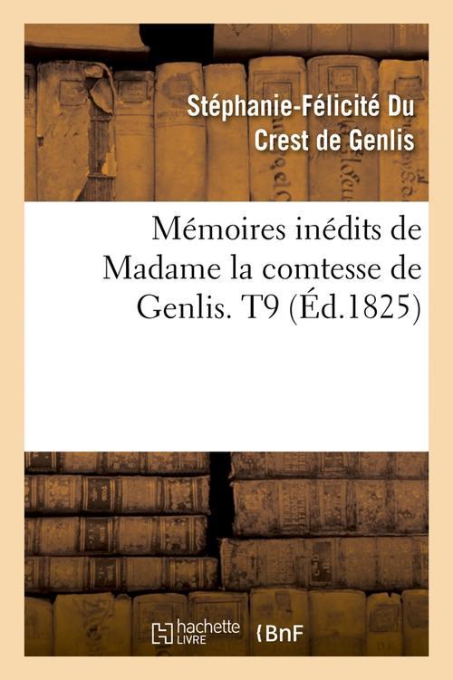 MEMOIRES INEDITS DE MADAME LA COMTESSE DE GENLIS. T9 (ED.1825)