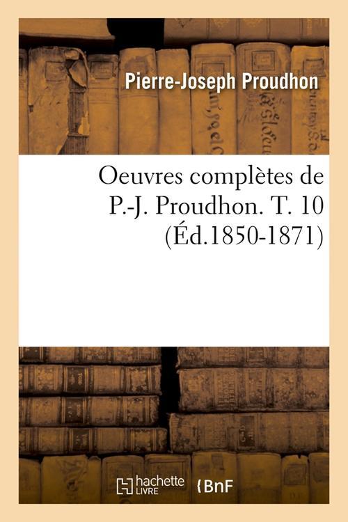 OEUVRES COMPLETES DE P.-J. PROUDHON. T. 10 (ED.1850-1871)