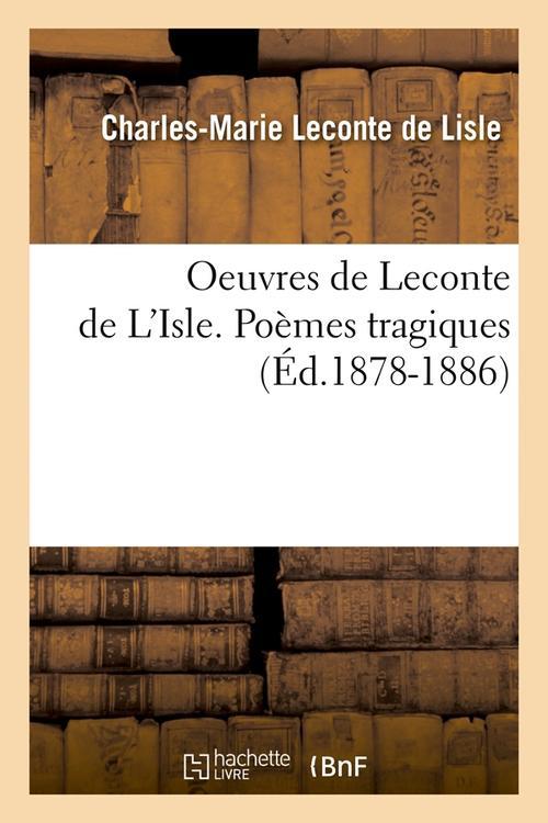 OEUVRES DE LECONTE DE L'ISLE. POEMES TRAGIQUES (ED.1878-1886)