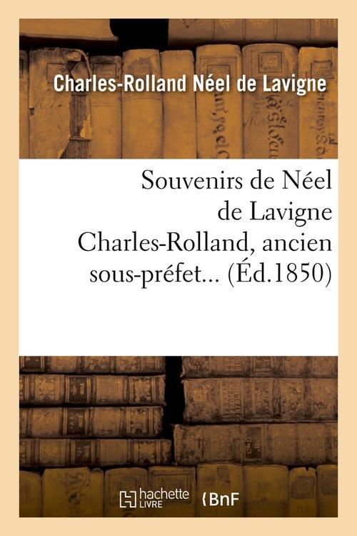 SOUVENIRS DE NEEL DE LAVIGNE CHARLES-ROLLAND, ANCIEN SOUS-PREFET (ED.1850)