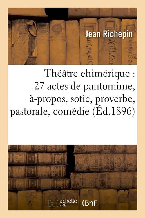 THEATRE CHIMERIQUE : 27 ACTES DE PANTOMIME, A-PROPOS, SOTIE, PROVERBE, PASTORALE, COMEDIE (ED.1896)