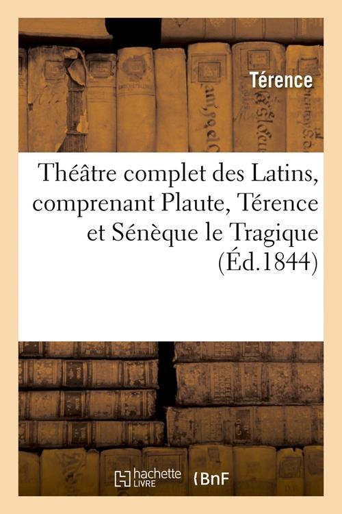 THEATRE COMPLET DES LATINS, COMPRENANT PLAUTE, TERENCE ET SENEQUE LE TRAGIQUE (ED.1844)