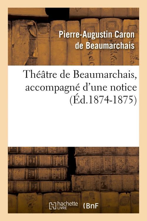 THEATRE DE BEAUMARCHAIS, ACCOMPAGNE D'UNE NOTICE (ED.1874-1875)