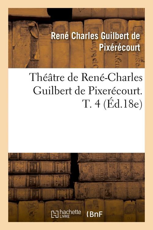 THEATRE DE RENE-CHARLES GUILBERT DE PIXERECOURT. T. 4 (ED.18E)