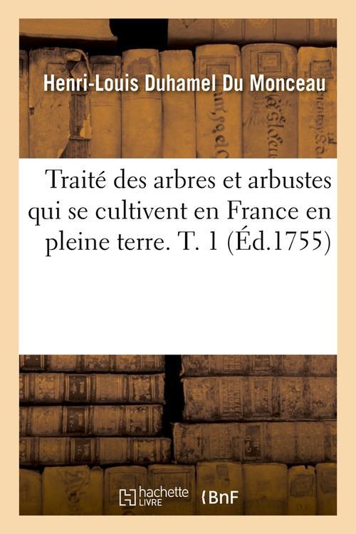 TRAITE DES ARBRES ET ARBUSTES QUI SE CULTIVENT EN FRANCE EN PLEINE TERRE. T. 1 (ED.1755)