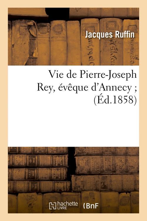 VIE DE PIERRE-JOSEPH REY, EVEQUE D'ANNECY (ED.1858)