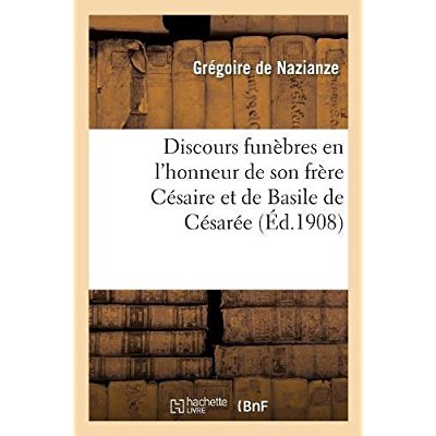 DISCOURS FUNEBRES EN L'HONNEUR DE SON FRERE CESAIRE ET DE BASILE DE CESAREE