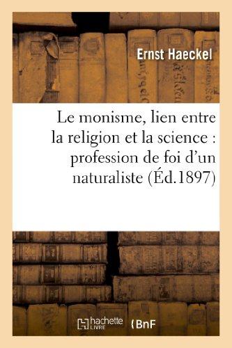 LE MONISME, LIEN ENTRE LA RELIGION ET LA SCIENCE : PROFESSION DE FOI D'UN NATURALISTE