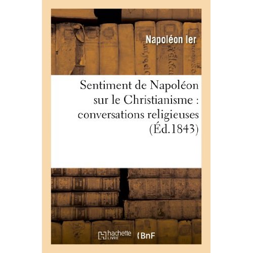 SENTIMENT DE NAPOLEON SUR LE CHRISTIANISME : CONVERSATIONS RELIGIEUSES - (3E EDITION REVUE ET CORRIG