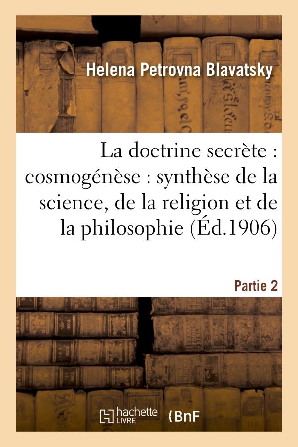 LA DOCTRINE SECRETE : COSMOGENESE : SYNTHESE DE LA SCIENCE. PARTIE 2-PARTIE 3 - , DE LA RELIGION ET