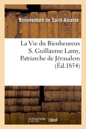 LA VIE DU BIENHEUREUX S. GUILLAUME LAMY, PATRIARCHE DE JERUSALEM, EXTRAITE DE COLLIN (1672) - ET DE