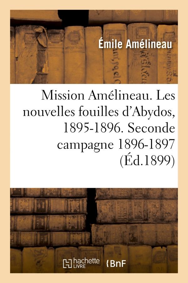 MISSION AMELINEAU. LES NOUVELLES FOUILLES D'ABYDOS, 1895-1896, COMPTE-RENDU IN-EXTENSO DES FOUILLES