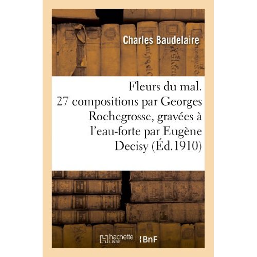 FLEURS DU MAL. 27 COMPOSITIONS PAR GEORGES ROCHEGROSSE, GRAVEES A L'EAU-FORTE PAR EUGENE DECISY