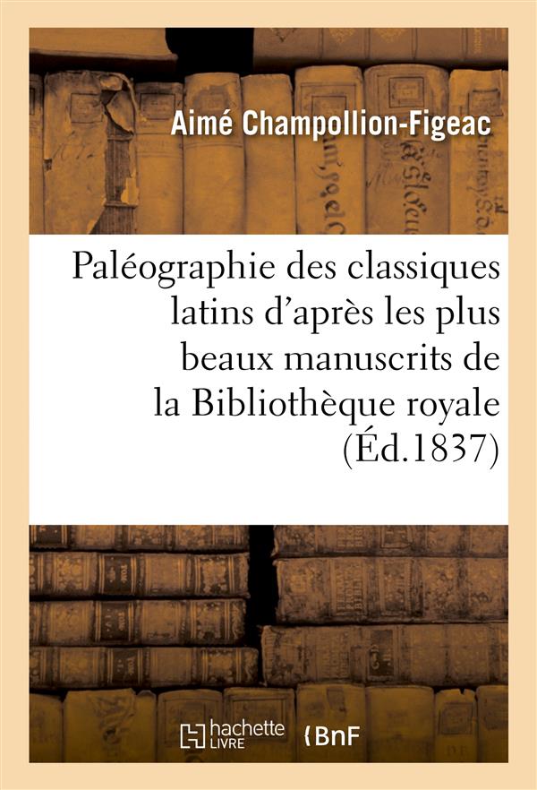 PALEOGRAPHIE DES CLASSIQUES LATINS D'APRES LES PLUS BEAUX MANUSCRITS DE LA BIBLIOTHEQUE ROYALE - DE