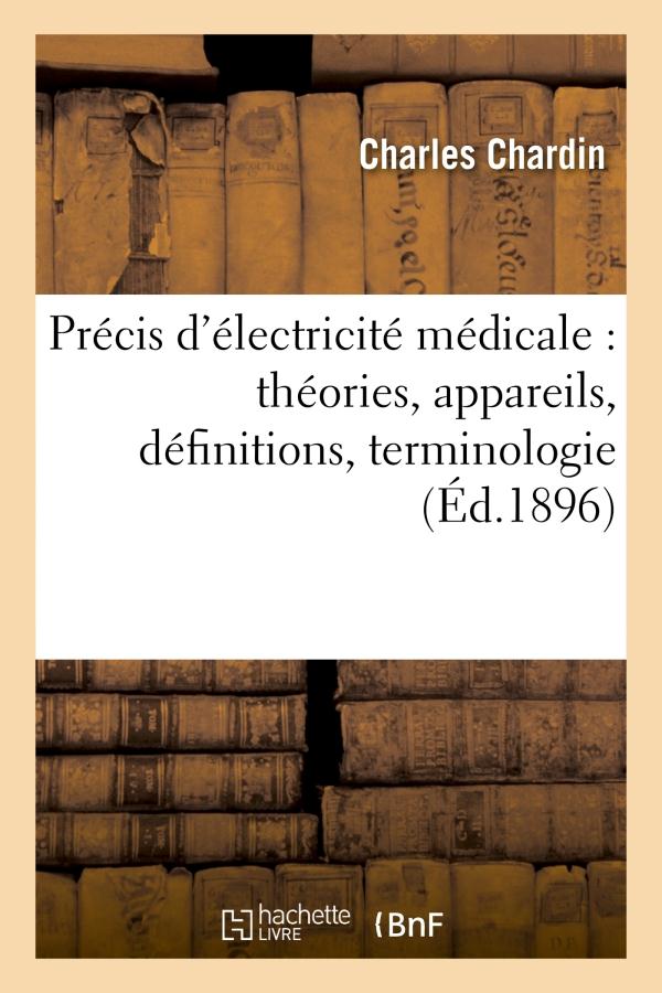 PRECIS D'ELECTRICITE MEDICALE : THEORIES, APPAREILS, DEFINITIONS, TERMINOLOGIE