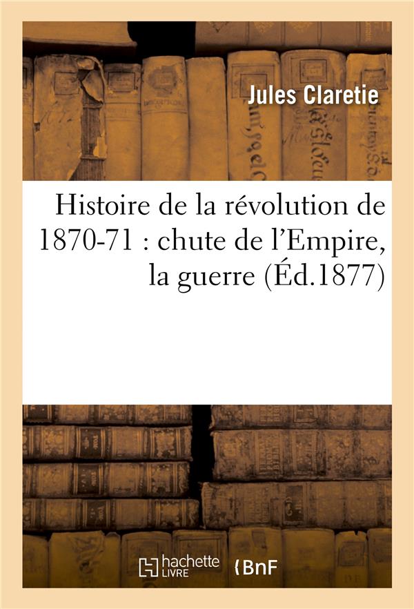 HISTOIRE DE LA REVOLUTION DE 1870-71 : CHUTE DE L'EMPIRE, LA GUERRE, LE GOUVERNEMENT DE LA DEFENSE -