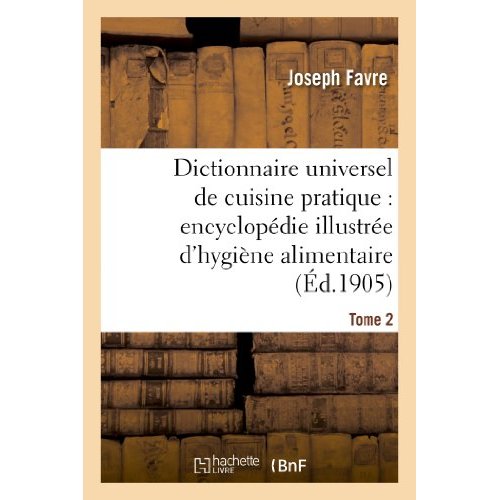 DICTIONNAIRE UNIVERSEL DE CUISINE PRATIQUE : ENCYCLOPEDIE ILLUSTREE D'HYGIENE ALIMENTAIRE. T. 2 - :