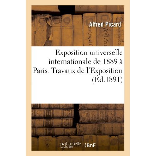 EXPOSITION UNIVERSELLE INTERNATIONALE DE 1889 A PARIS : RAPPORT GENERAL. TRAVAUX DE L'EXPOSITION