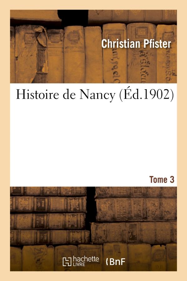 HISTOIRE DE NANCY. TOME 3