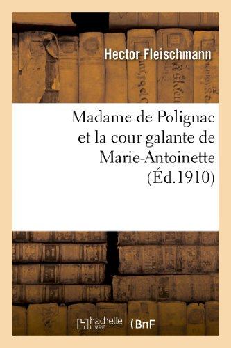 MADAME DE POLIGNAC ET LA COUR GALANTE DE MARIE-ANTOINETTE : D'APRES LES LIBELLES OBSCENES, SUIVI - D