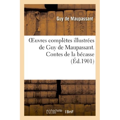 OEUVRES COMPLETES ILLUSTREES DE GUY DE MAUPASSANT. CONTES DE LA BECASSE