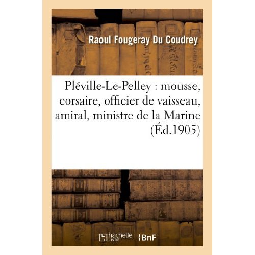 PLEVILLE-LE-PELLEY : MOUSSE, CORSAIRE, OFFICIER DE VAISSEAU, AMIRAL, MINISTRE DE LA MARINE - , 1726-