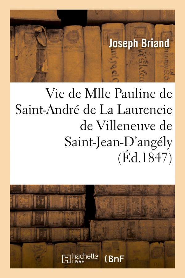 VIE DE MLLE PAULINE DE SAINT-ANDRE DE LA LAURENCIE DE VILLENEUVE DE SAINT-JEAN-D'ANGELY