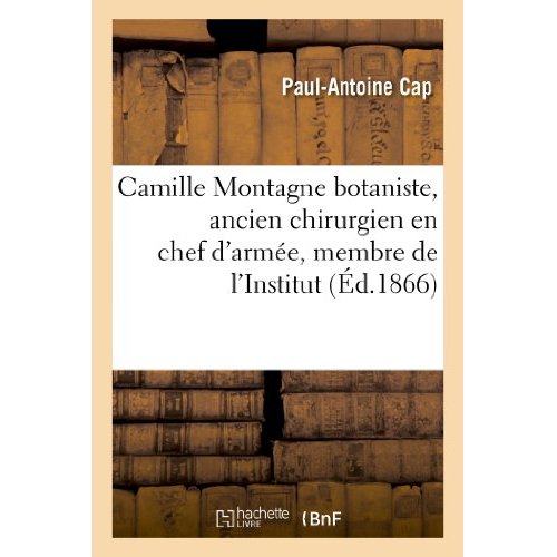 CAMILLE MONTAGNE BOTANISTE, ANCIEN CHIRURGIEN EN CHEF D'ARMEE, MEMBRE DE L'INSTITUT - (ACADEMIE DES