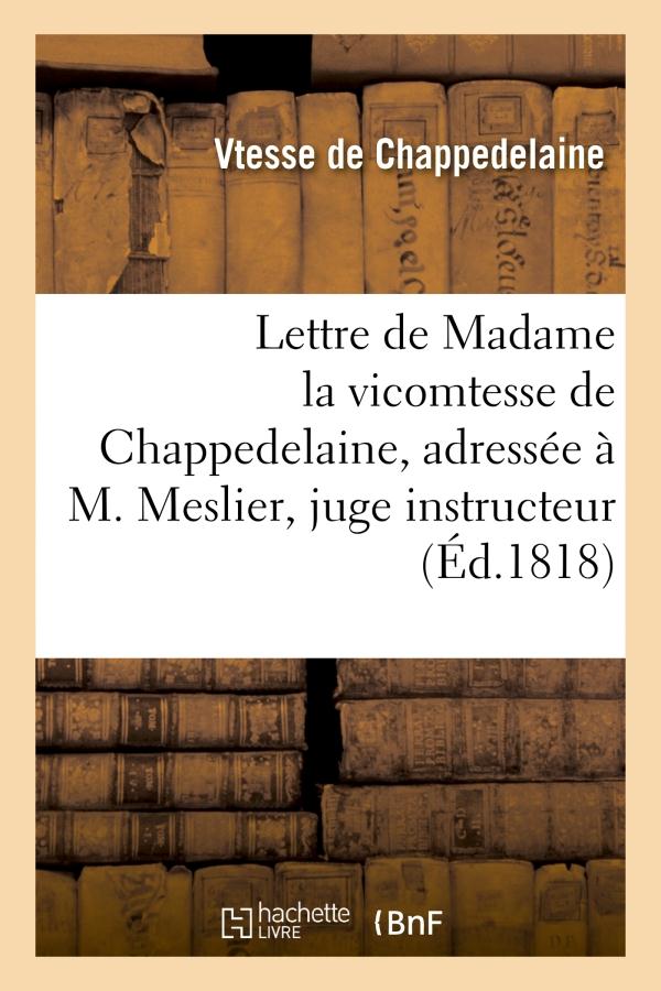 LETTRE DE MADAME LA VICOMTESSE DE CHAPPEDELAINE, ADRESSEE A M. MESLIER, JUGE INSTRUCTEUR - , POUR LU