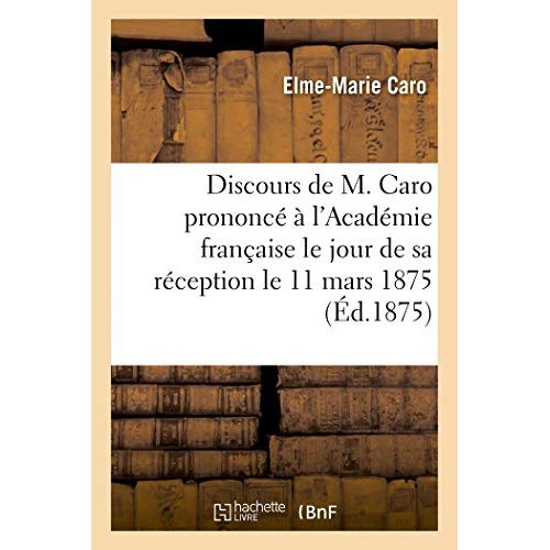 DISCOURS PRONONCE A L'ACADEMIE FRANCAISE LE JOUR DE SA RECEPTION LE 11 MARS 1875