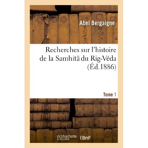 RECHERCHES SUR L'HISTOIRE DE LA SAMHITA DU RIG-VEDA. TOME 1
