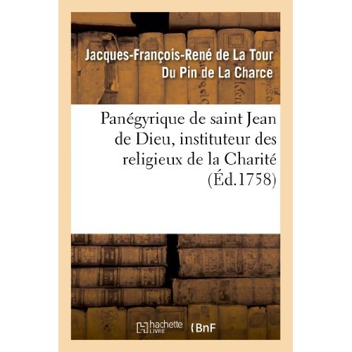 PANEGYRIQUE DE SAINT JEAN DE DIEU, INSTITUTEUR DES RELIGIEUX DE LA CHARITE. PRONONCE LE 8 MARS - , J