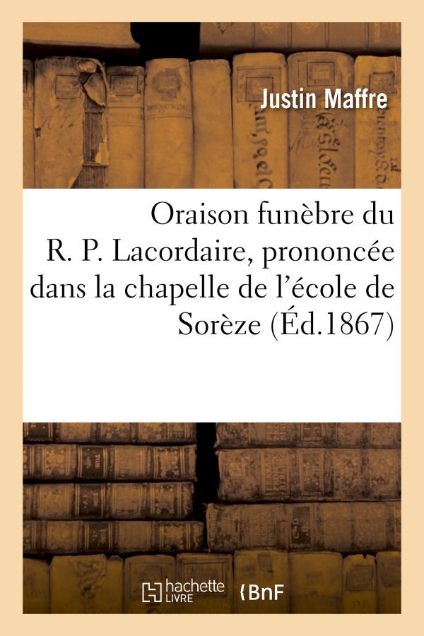 ORAISON FUNEBRE DU R. P. LACORDAIRE, PRONONCEE DANS LA CHAPELLE DE L'ECOLE DE SOREZE - , LE 28 NOVEM