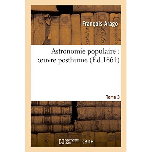 ASTRONOMIE POPULAIRE : OEUVRE POSTHUME. TOME 3