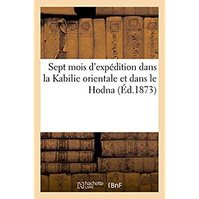 SEPT MOIS D'EXPEDITION DANS LA KABILIE ORIENTALE ET DANS LE HODNA (ED.1873)