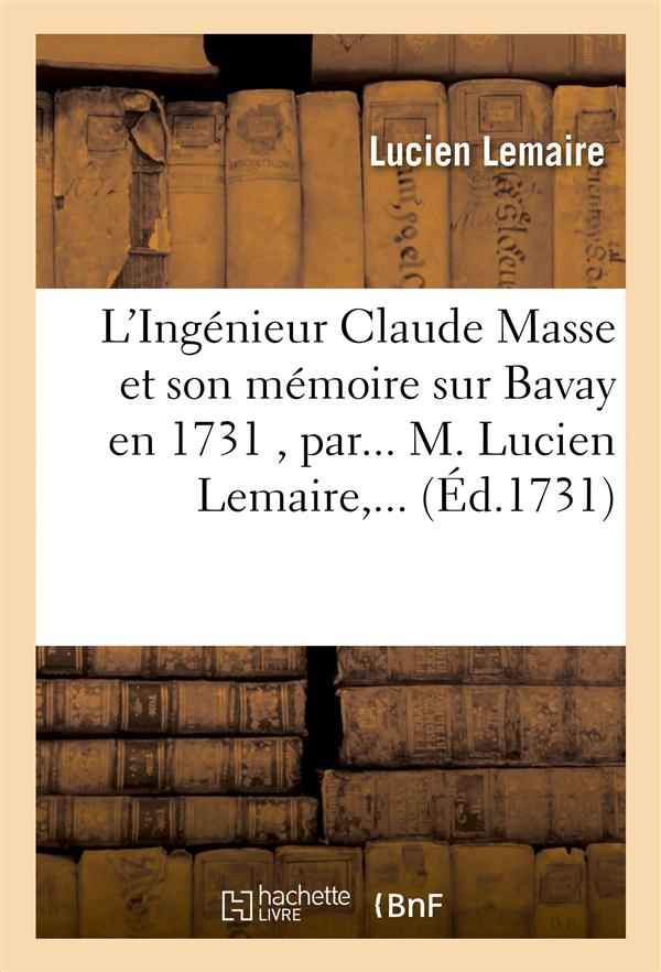 L'INGENIEUR CLAUDE MASSE ET SON MEMOIRE SUR BAVAY EN 1731 , PAR... M. LUCIEN LEMAIRE,...