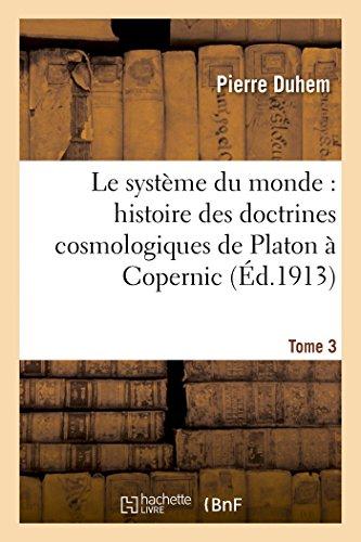 LE SYSTEME DU MONDE : HISTOIRE DES DOCTRINES COSMOLOGIQUES DE PLATON A COPERNIC,.... TOME 3