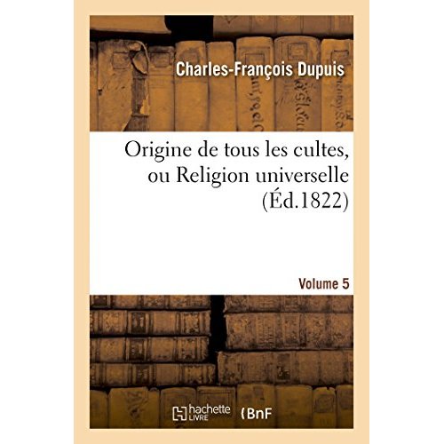 ORIGINE DE TOUS LES CULTES, OU RELIGION UNIVERSELLE. [VOLUME 5]