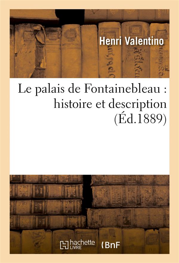 LE PALAIS DE FONTAINEBLEAU : HISTOIRE ET DESCRIPTION