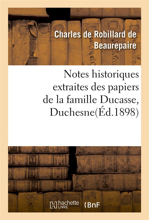 NOTES HISTORIQUES EXTRAITES DES PAPIERS DE LA FAMILLE DUCASSE OU DUCHESNE
