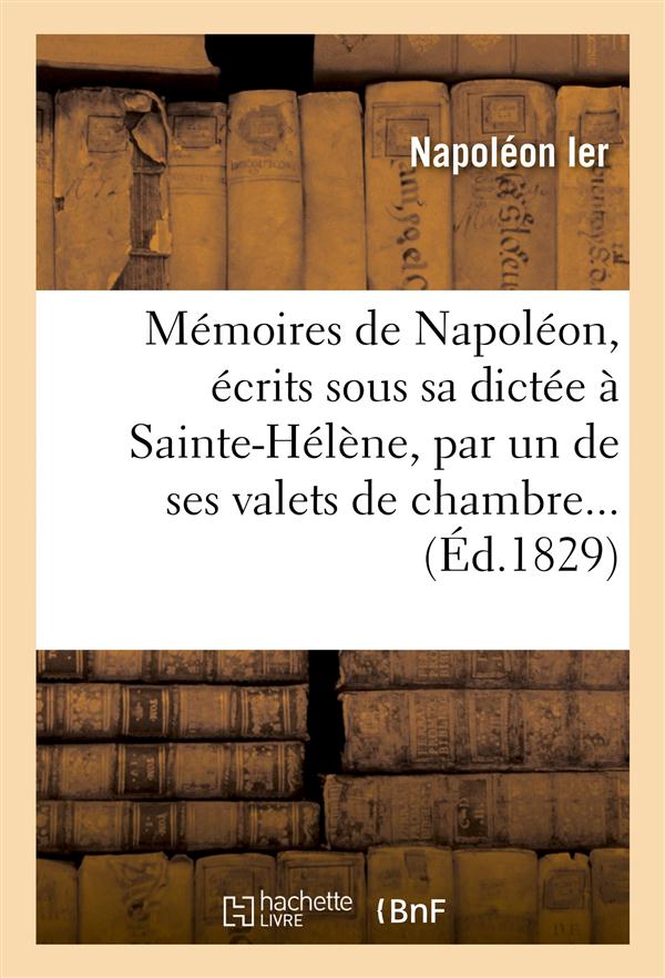 MEMOIRES DE NAPOLEON, ECRITS SOUS SA DICTEE A SAINTE-HELENE, PAR UN DE SES VALETS DE CHAMBRE...