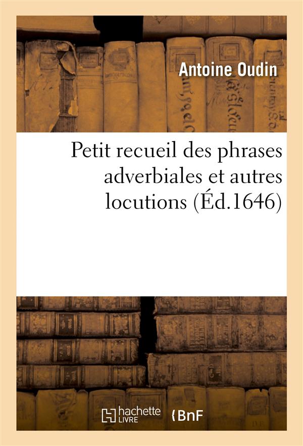 PETIT RECUEIL DES PHRASES ADVERBIALES ET AUTRES LOCUTIONS - QUI ONT LE MOINS DE RAPPORT ENTRE LES DE